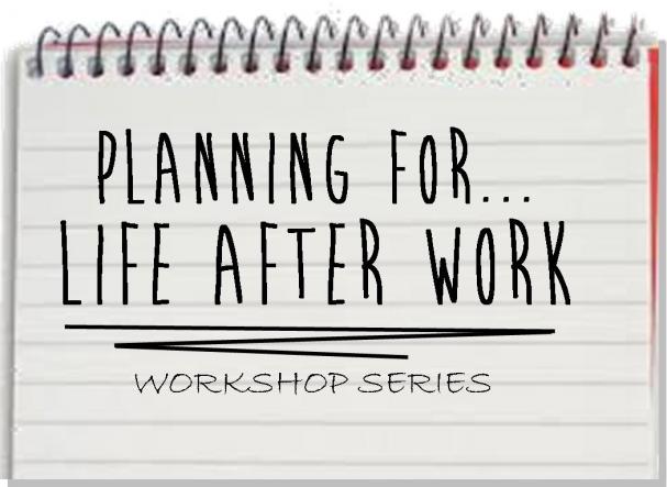 Planning for Life After Work: Workshop Series